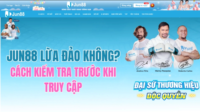JUN88 Lừa Đảo Không? Cách Kiểm Tra Trước Khi Truy Cập